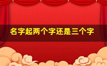 名字起两个字还是三个字