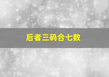 后者三码合七数