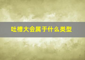 吐槽大会属于什么类型