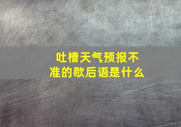 吐槽天气预报不准的歇后语是什么