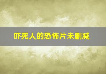 吓死人的恐怖片未删减