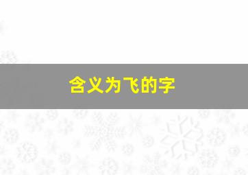 含义为飞的字