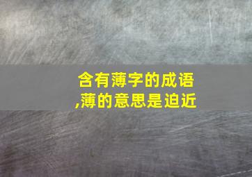 含有薄字的成语,薄的意思是迫近