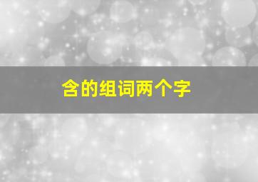 含的组词两个字