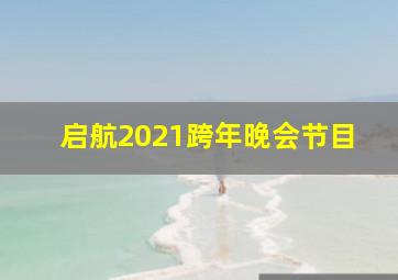 启航2021跨年晚会节目