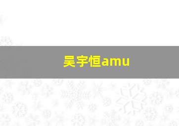 吴宇恒amu