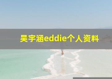 吴宇涵eddie个人资料