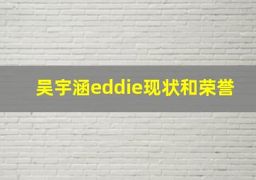 吴宇涵eddie现状和荣誉