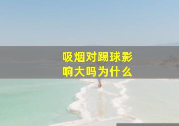 吸烟对踢球影响大吗为什么