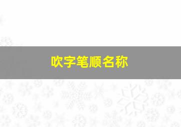 吹字笔顺名称