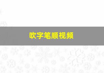 吹字笔顺视频