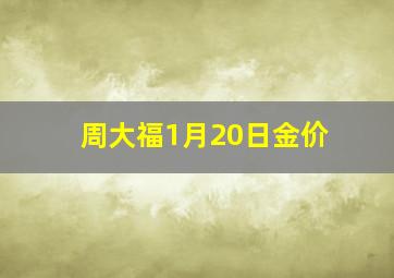 周大福1月20日金价