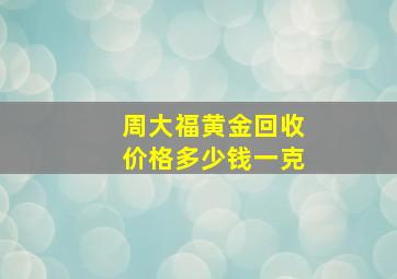 周大福黄金回收价格多少钱一克