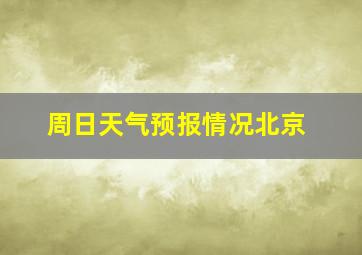 周日天气预报情况北京