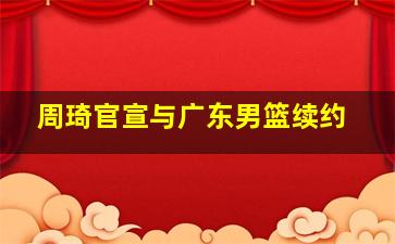 周琦官宣与广东男篮续约