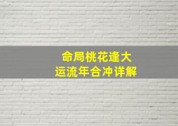 命局桃花逢大运流年合冲详解