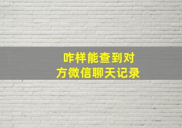 咋样能查到对方微信聊天记录