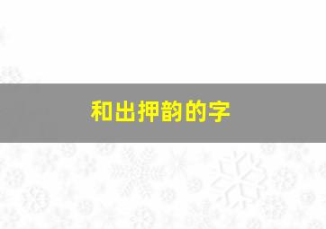 和出押韵的字