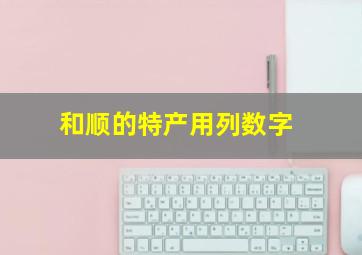 和顺的特产用列数字