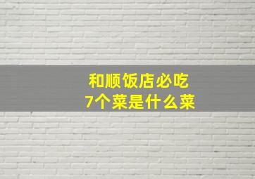 和顺饭店必吃7个菜是什么菜