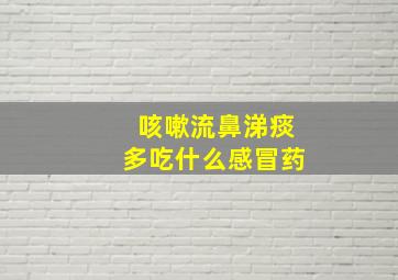 咳嗽流鼻涕痰多吃什么感冒药