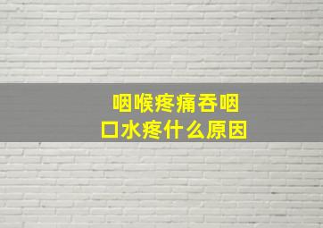 咽喉疼痛吞咽口水疼什么原因