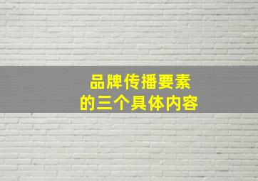 品牌传播要素的三个具体内容