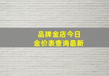 品牌金店今日金价表查询最新