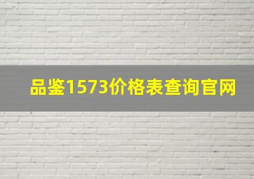 品鉴1573价格表查询官网