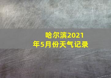 哈尔滨2021年5月份天气记录