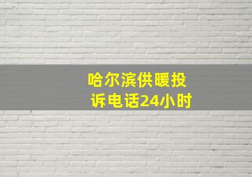 哈尔滨供暖投诉电话24小时