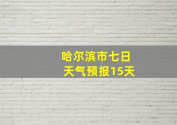 哈尔滨市七日天气预报15天