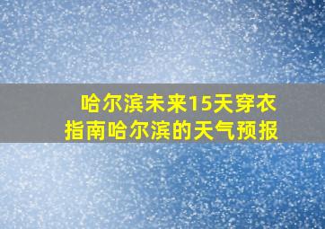 哈尔滨未来15天穿衣指南哈尔滨的天气预报