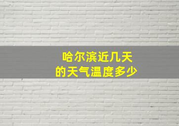 哈尔滨近几天的天气温度多少