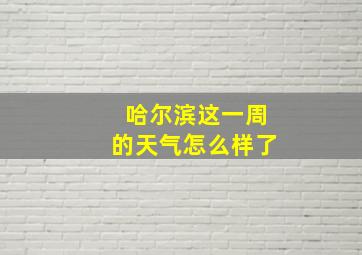 哈尔滨这一周的天气怎么样了