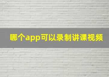 哪个app可以录制讲课视频