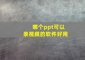 哪个ppt可以录视频的软件好用