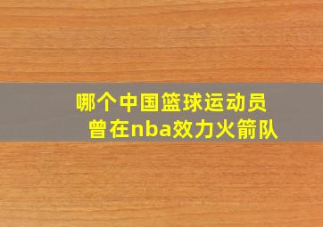 哪个中国篮球运动员曾在nba效力火箭队