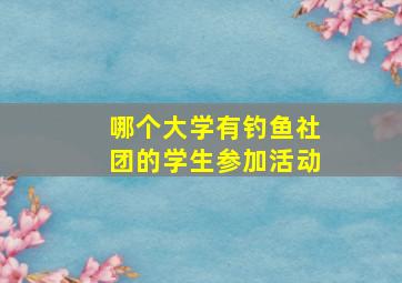 哪个大学有钓鱼社团的学生参加活动