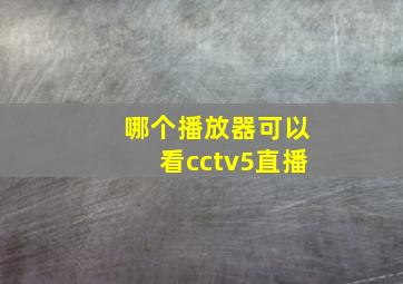 哪个播放器可以看cctv5直播