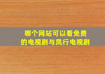 哪个网站可以看免费的电视剧与凤行电视剧