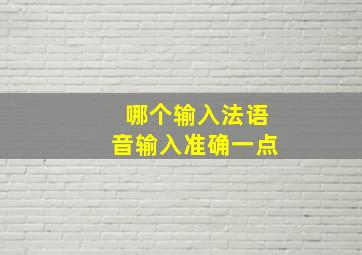 哪个输入法语音输入准确一点