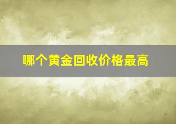 哪个黄金回收价格最高