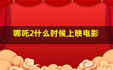 哪吒2什么时候上映电影