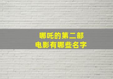 哪吒的第二部电影有哪些名字