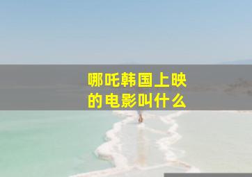 哪吒韩国上映的电影叫什么