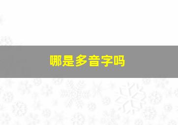 哪是多音字吗