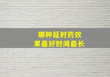 哪种延时药效果最好时间最长