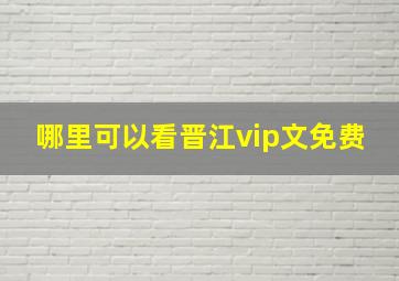 哪里可以看晋江vip文免费