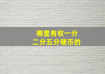 哪里有收一分二分五分硬币的